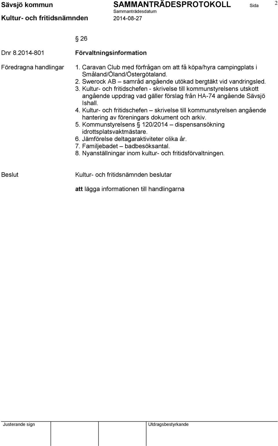 Kultur- och fritidschefen skrivelse till kommunstyrelsen angående hantering av föreningars dokument och arkiv. 5. Kommunstyrelsens 120/2014 dispensansökning idrottsplatsvaktmästare.