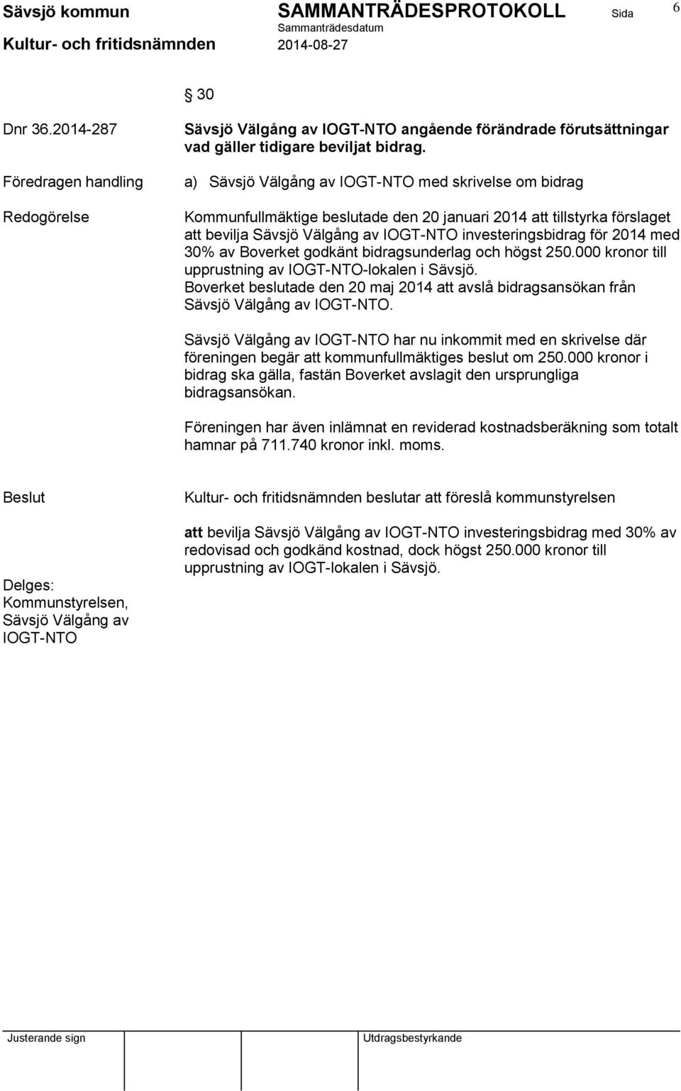 30% av Boverket godkänt bidragsunderlag och högst 250.000 kronor till upprustning av IOGT-NTO-lokalen i Sävsjö.