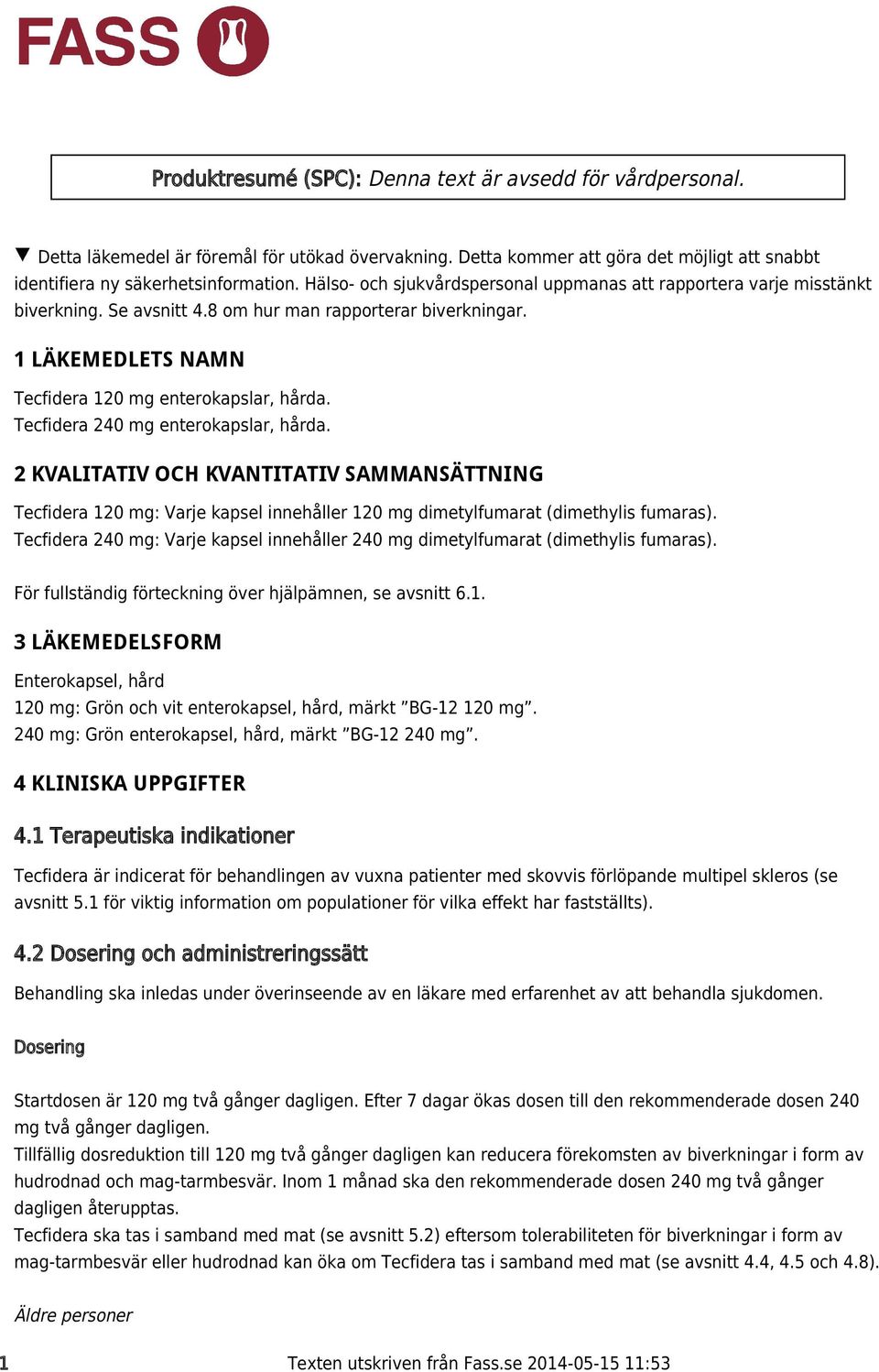 Tecfidera 240 mg enterokapslar, hårda. 2 KVALITATIV OCH KVANTITATIV SAMMANSÄTTNING Tecfidera 120 mg: Varje kapsel innehåller 120 mg dimetylfumarat (dimethylis fumaras).