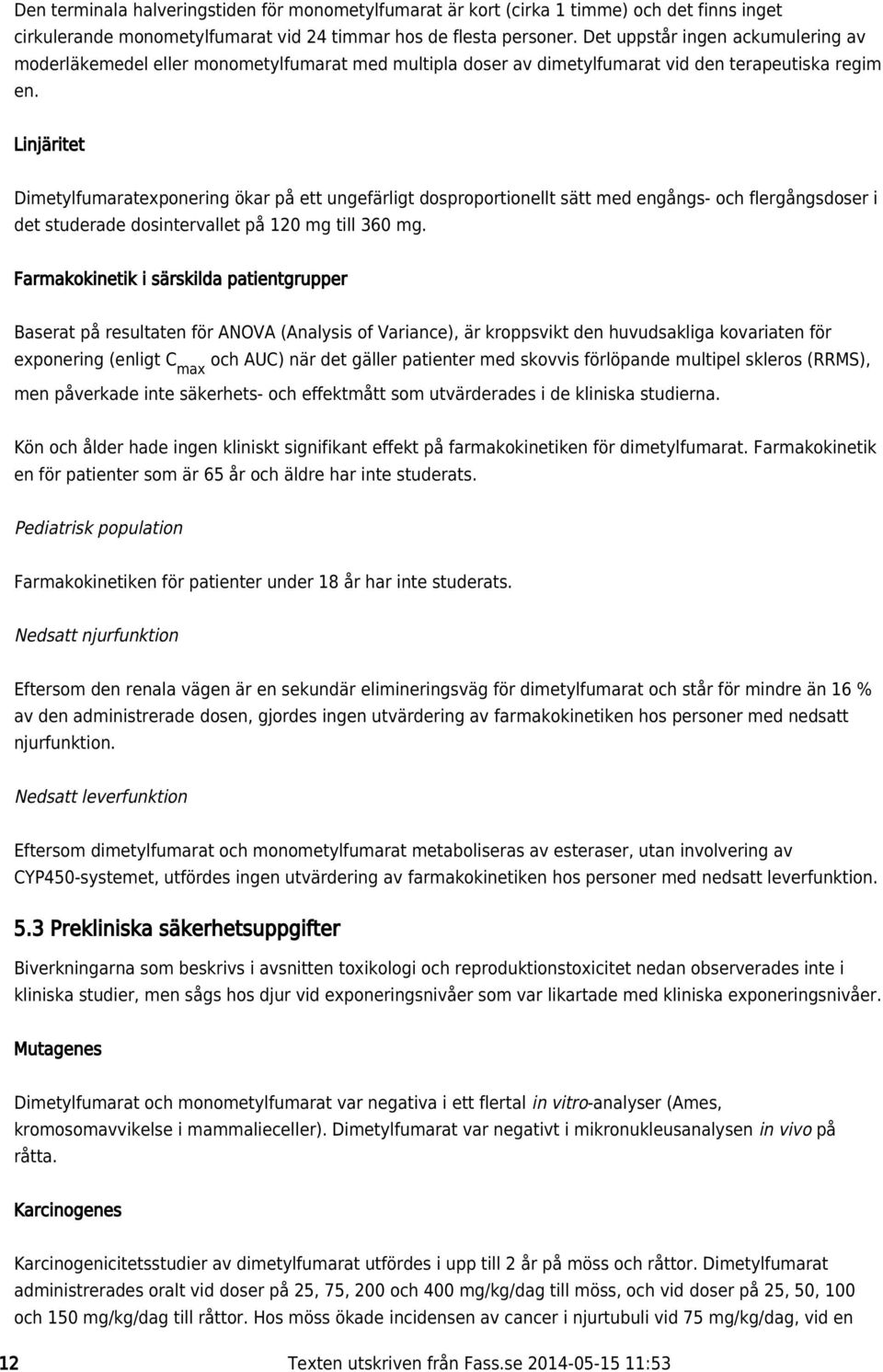 doser av dimetylfumarat vid den terapeutiska regim Linjäritet Dimetylfumaratexponering ökar på ett ungefärligt dosproportionellt sätt med engångs- och flergångsdoser i det studerade dosintervallet på