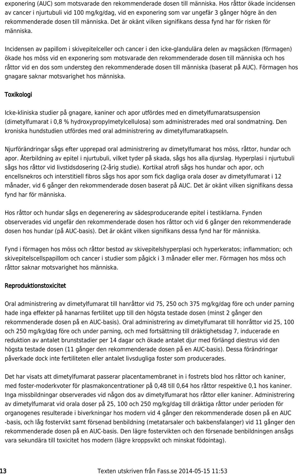 Det är okänt vilken signifikans dessa fynd har för risken för Incidensen av papillom i skivepitelceller och cancer i den icke-glandulära delen av magsäcken (förmagen) ökade hos möss vid en exponering