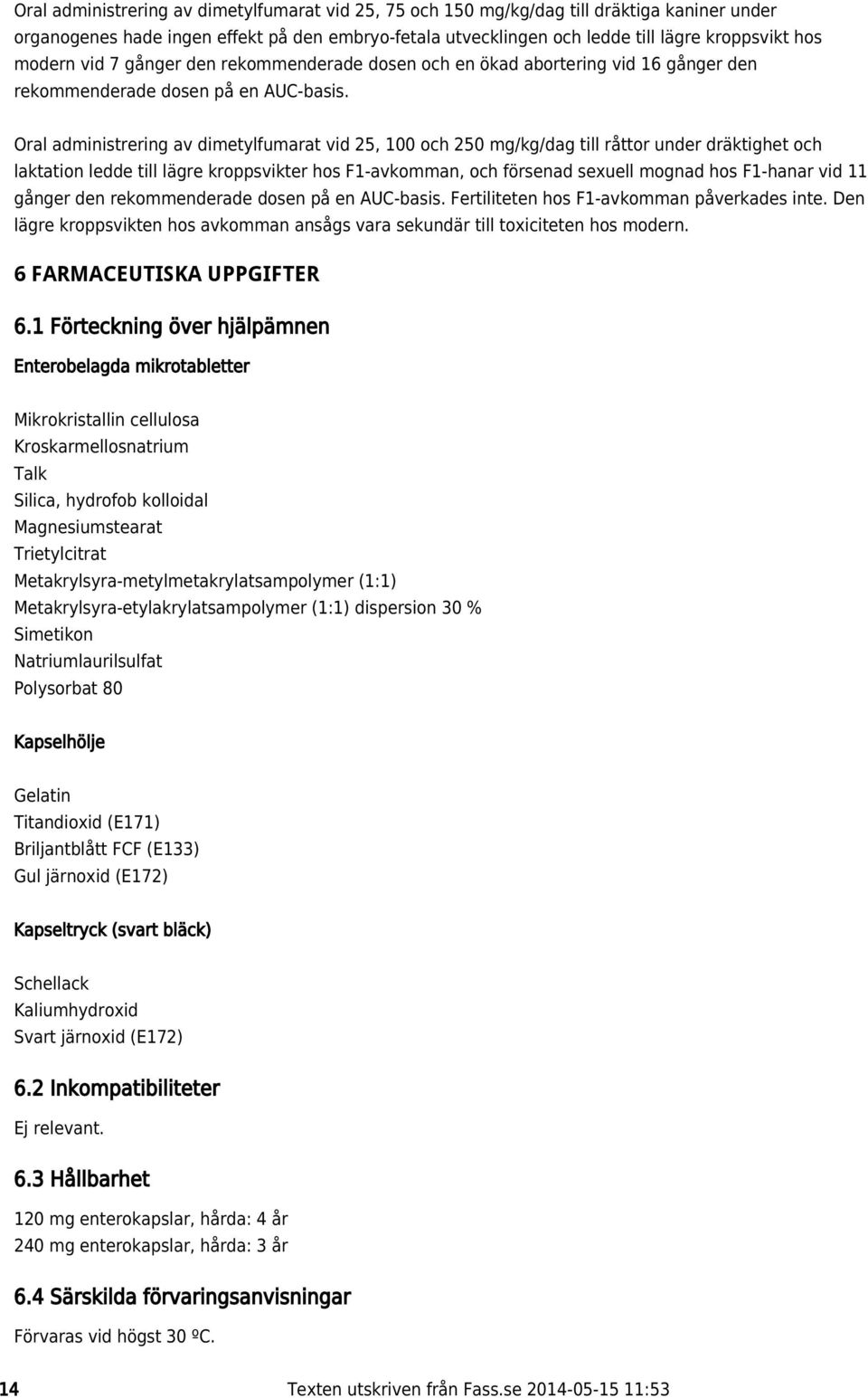 embryo-fetala utvecklingen och ledde till lägre kroppsvikt hos dosen och en ökad abortering vid 16 gånger den Oral administrering av dimetylfumarat vid 25, 100 och 250 mg/kg/dag till råttor under