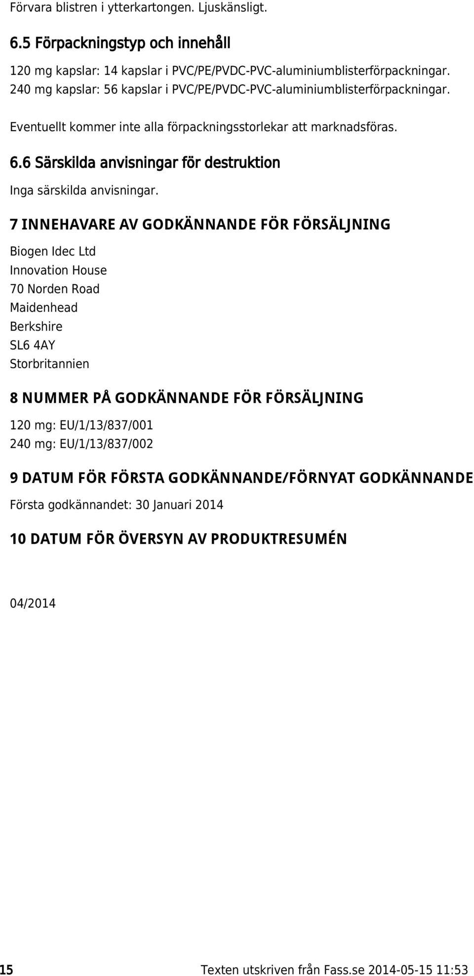 6 Särskilda anvisningar för destruktion Inga särskilda anvisningar.