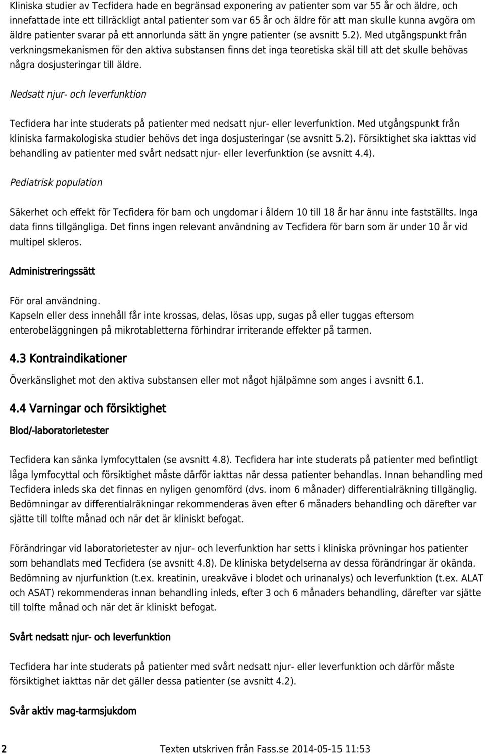 Med utgångspunkt från verkningsmekanismen för den aktiva substansen finns det inga teoretiska skäl till att det skulle behövas några dosjusteringar till äldre.
