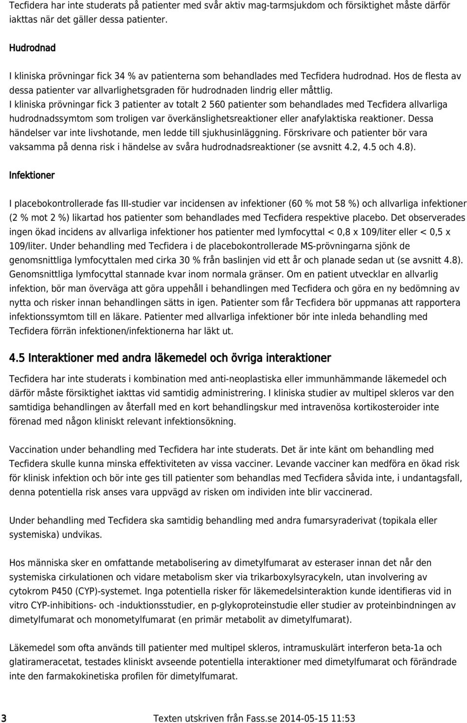 I kliniska prövningar fick 3 patienter av totalt 2 560 patienter som behandlades med Tecfidera allvarliga hudrodnadssymtom som troligen var överkänslighetsreaktioner eller anafylaktiska reaktioner.