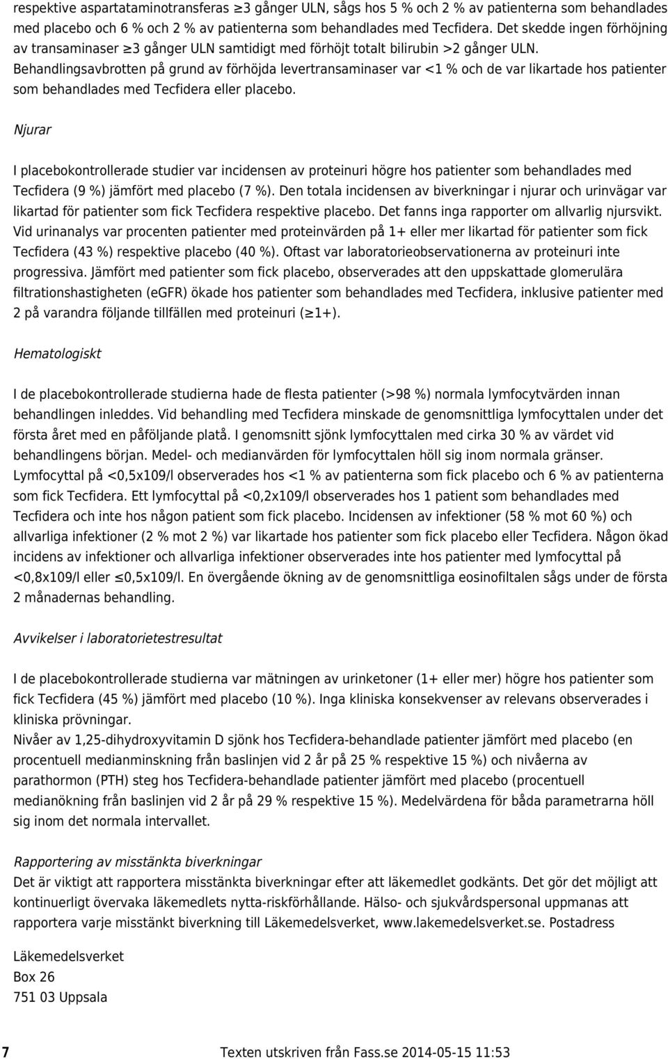 Behandlingsavbrotten på grund av förhöjda levertransaminaser var <1 % och de var likartade hos patienter som behandlades med Tecfidera eller placebo.