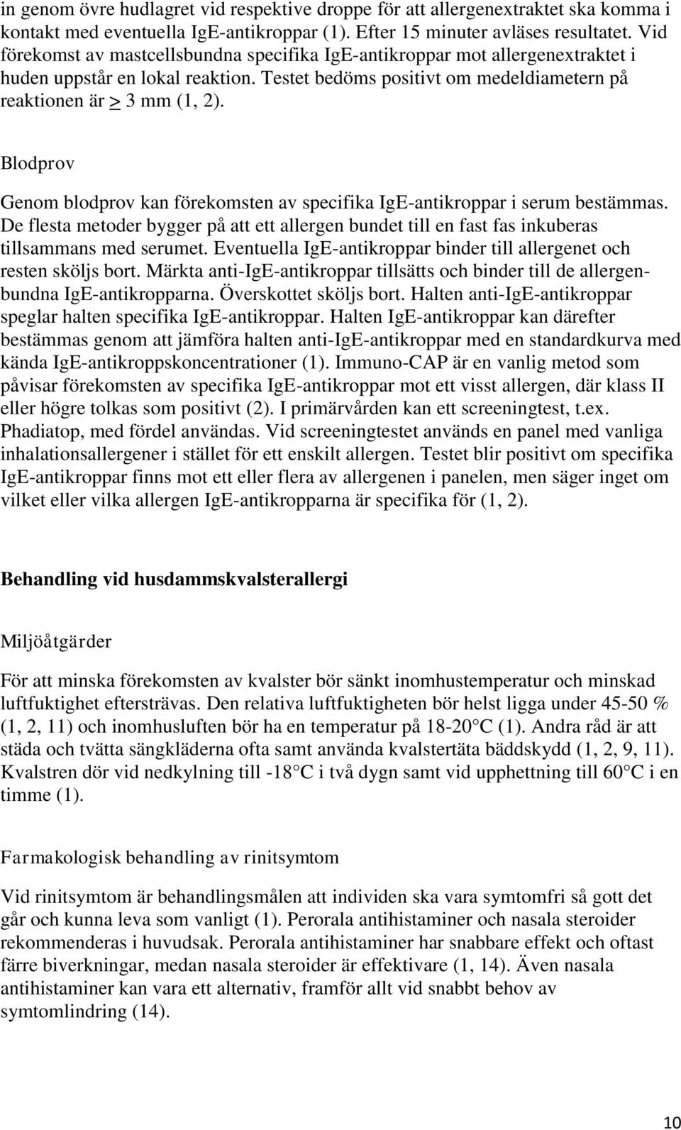 Blodprov Genom blodprov kan förekomsten av specifika IgE-antikroppar i serum bestämmas. De flesta metoder bygger på att ett allergen bundet till en fast fas inkuberas tillsammans med serumet.