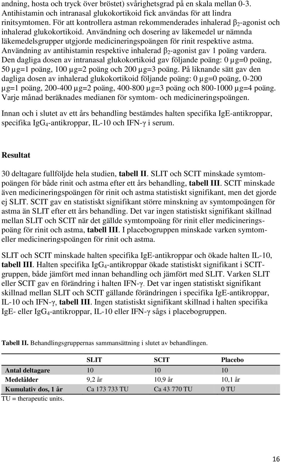 Användning och dosering av läkemedel ur nämnda läkemedelsgrupper utgjorde medicineringspoängen för rinit respektive astma.