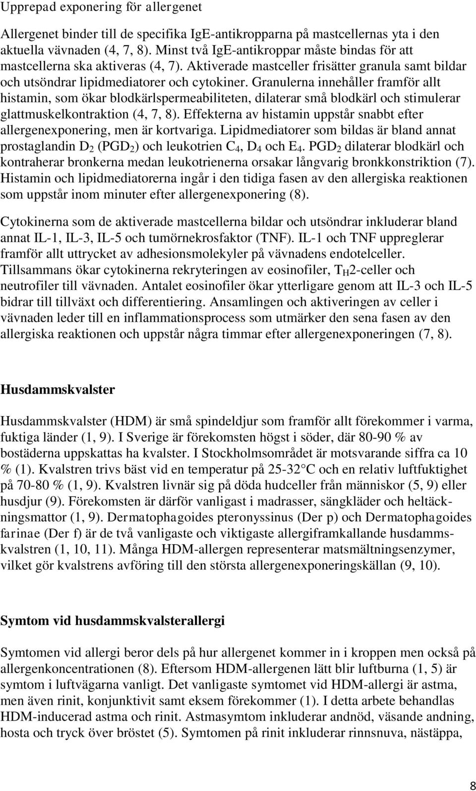 Granulerna innehåller framför allt histamin, som ökar blodkärlspermeabiliteten, dilaterar små blodkärl och stimulerar glattmuskelkontraktion (4, 7, 8).