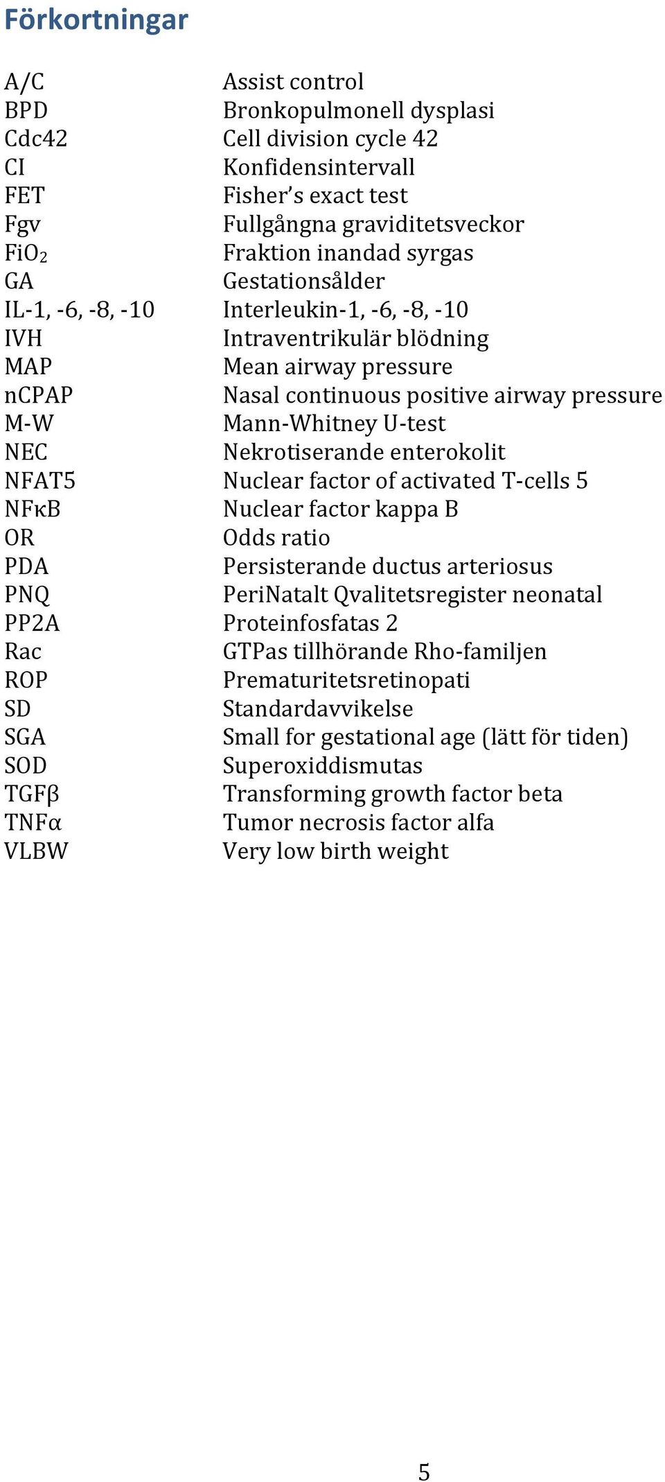 pressure Nasal continuous positive airway pressure Mann- Whitney U- test Nekrotiserande enterokolit Nuclear factor of activated T- cells 5 Nuclear factor kappa B Odds ratio Persisterande ductus