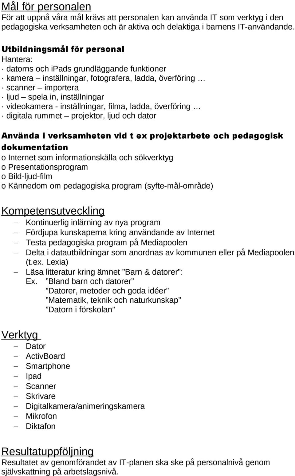 inställningar, filma, ladda, överföring digitala rummet projektor, ljud och dator Använda i verksamheten vid t ex projektarbete och pedagogisk dokumentation o Internet som informationskälla och