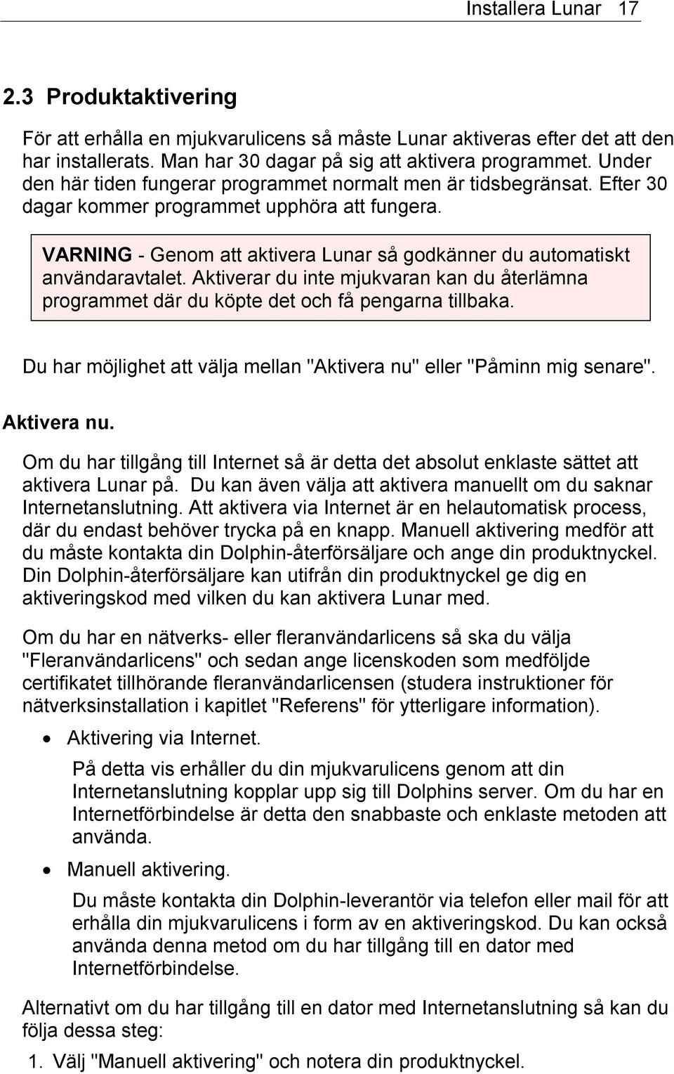 VARNING - Genom att aktivera Lunar så godkänner du automatiskt användaravtalet. Aktiverar du inte mjukvaran kan du återlämna programmet där du köpte det och få pengarna tillbaka.