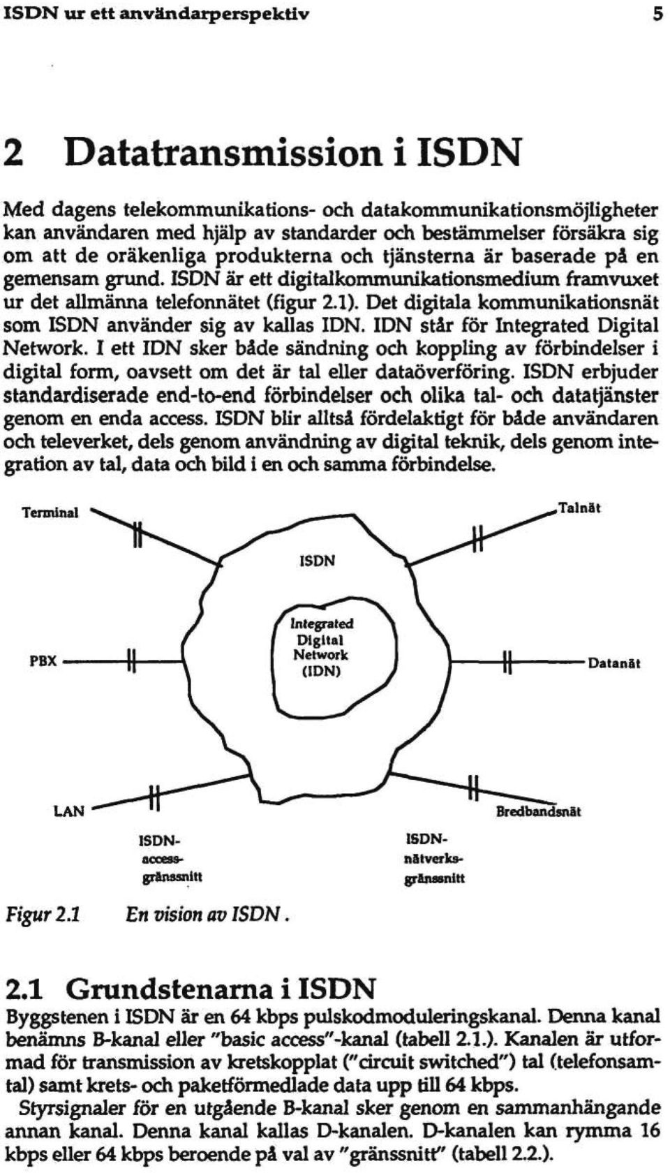 Det digitala kommunikationsnät som ISDN använder sig av kallas IDN. IDN står för Integrated Digital Network.