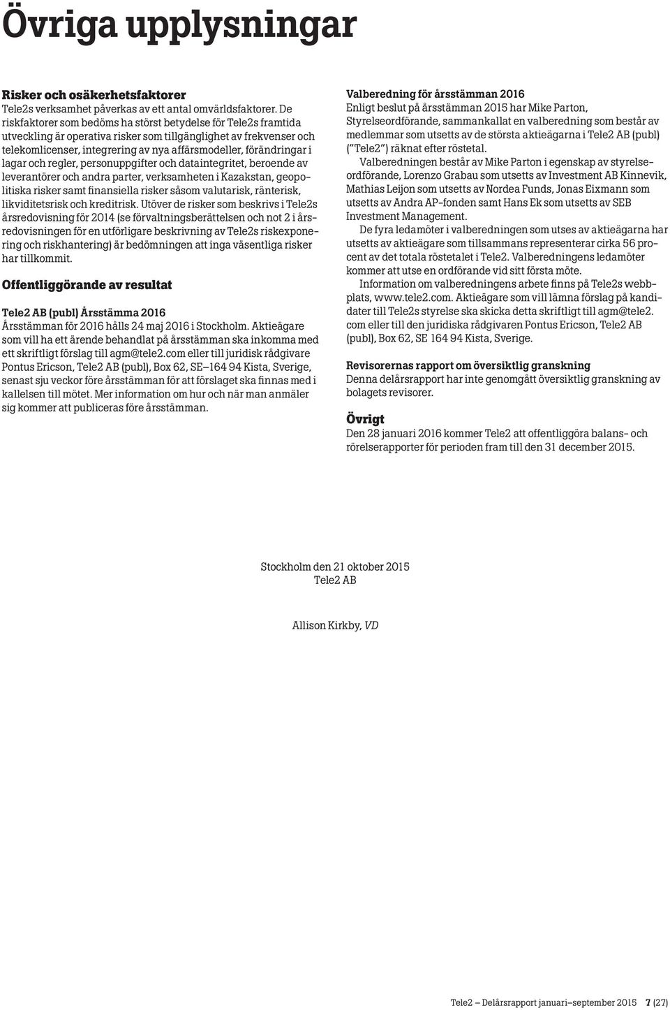 i lagar och regler, personuppgifter och dataintegritet, beroende av leverantörer och andra parter, verksamheten i Kazakstan, geopolitiska risker samt finansiella risker såsom valutarisk, ränterisk,