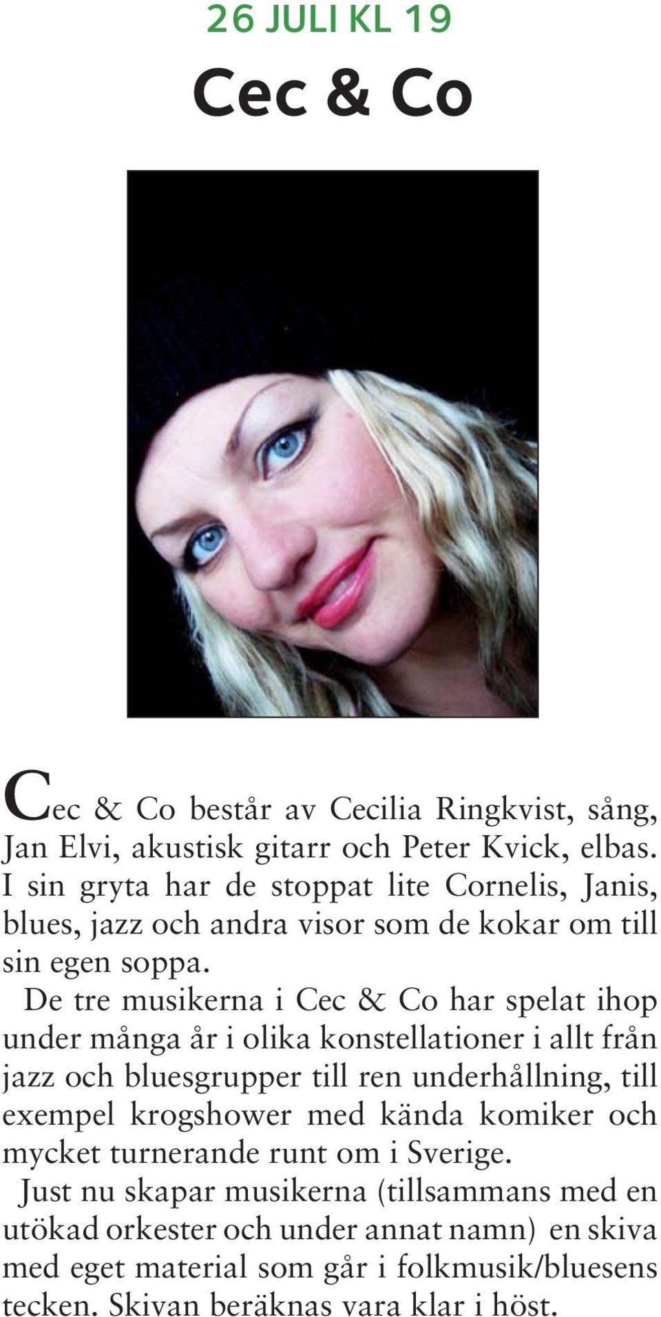 De tre musikerna i Cec & Co har spelat ihop under många år i olika konstellationer i allt från jazz och bluesgrupper till ren underhållning, till exempel