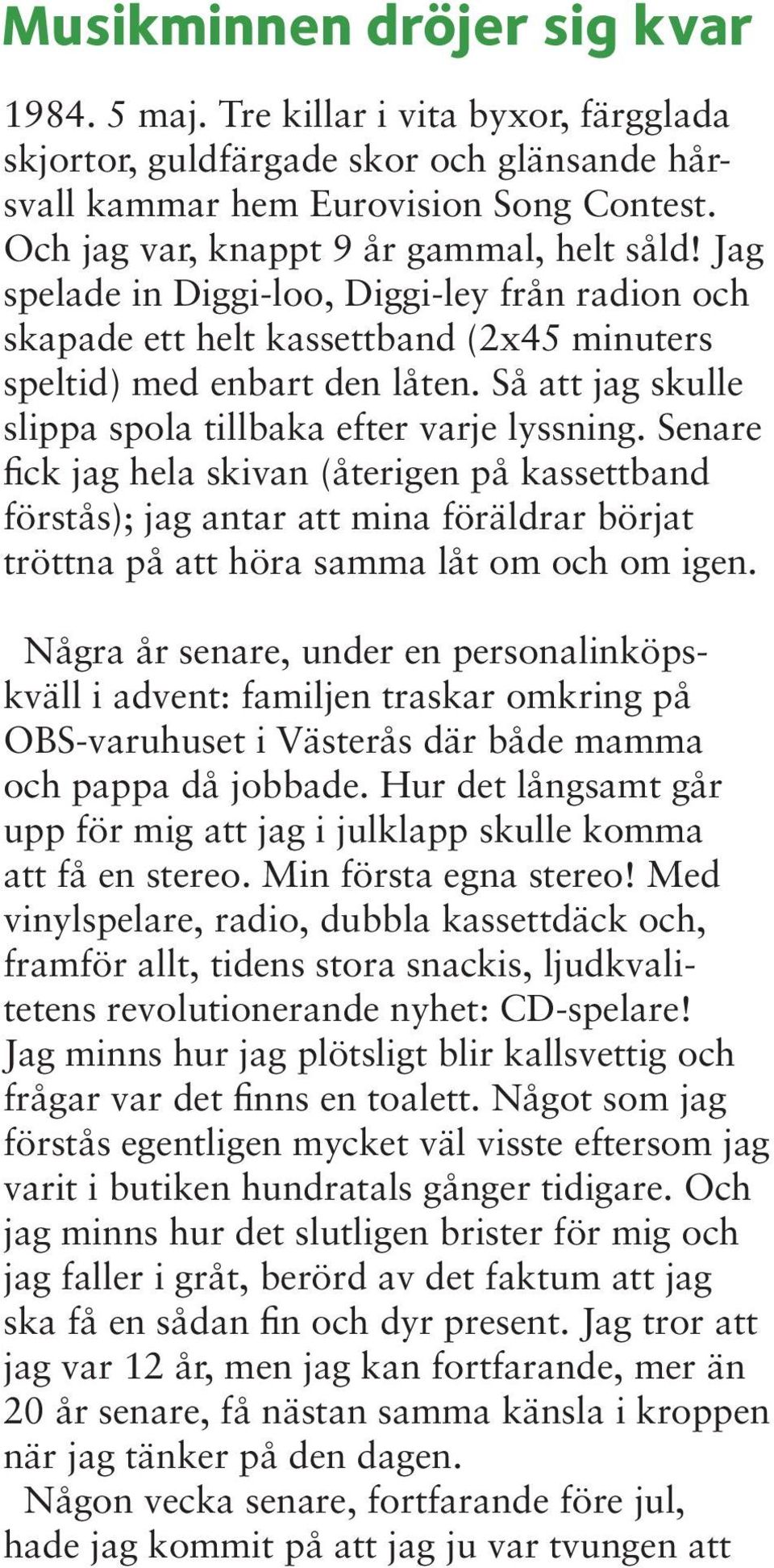 Så att jag skulle slippa spola tillbaka efter varje lyssning.