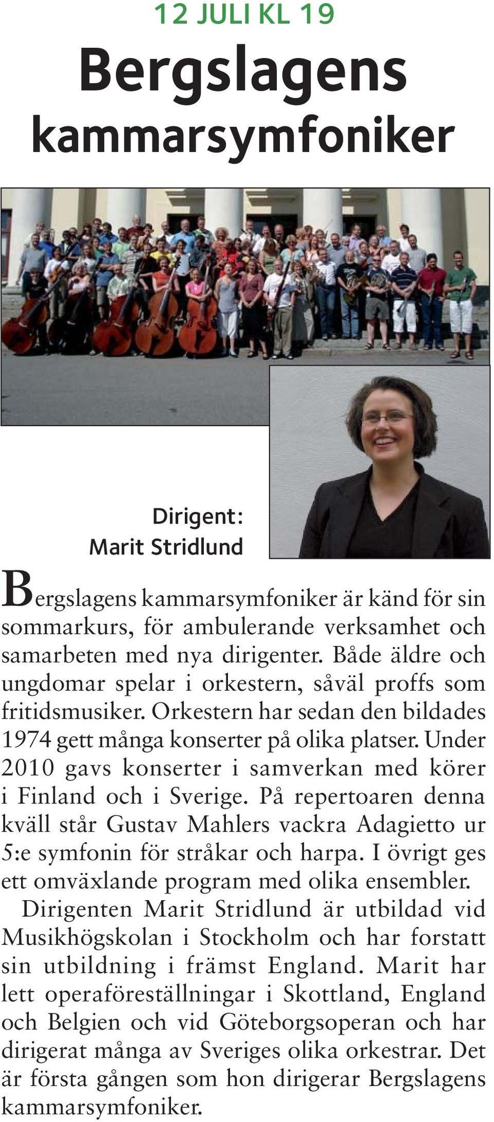 Under 2010 gavs konserter i samverkan med körer i Finland och i Sverige. På repertoaren denna kväll står Gustav Mahlers vackra Adagietto ur 5:e symfonin för stråkar och harpa.