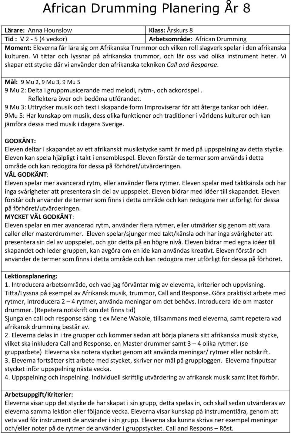 Vi skapar ett stycke där vi använder den afrikanska tekniken Call and Response. Mål: 9 Mu 2: Delta i gruppmusicerande med melodi, rytm-, och ackordspel. Reflektera över och bedöma utförandet.