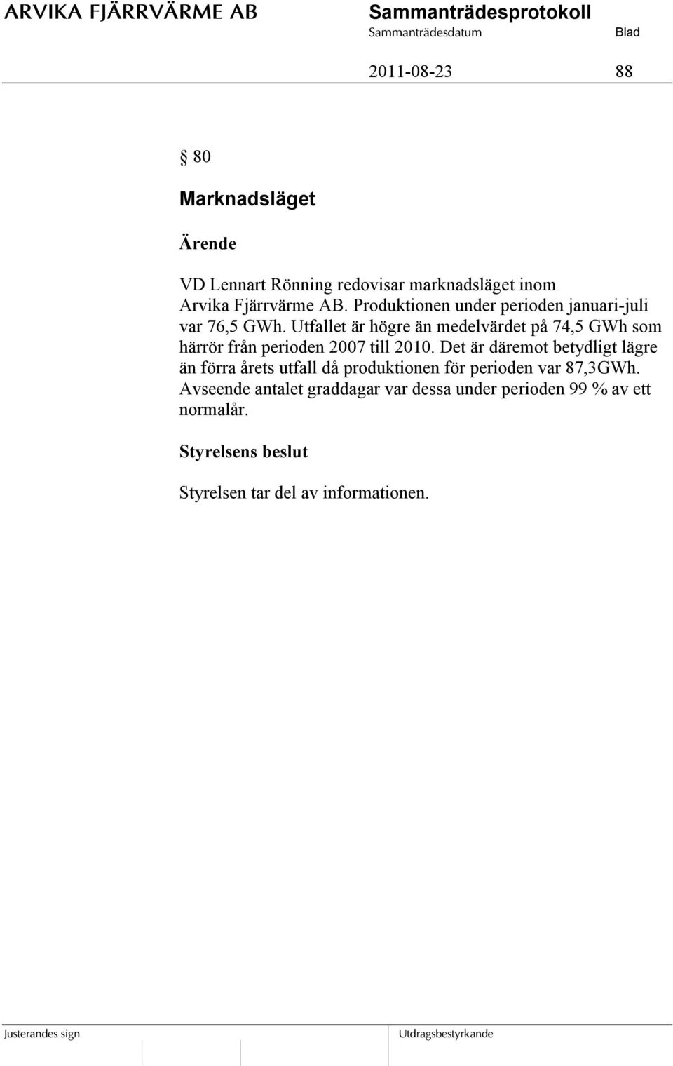 Utfallet är högre än medelvärdet på 74,5 GWh som härrör från perioden 2007 till 2010.