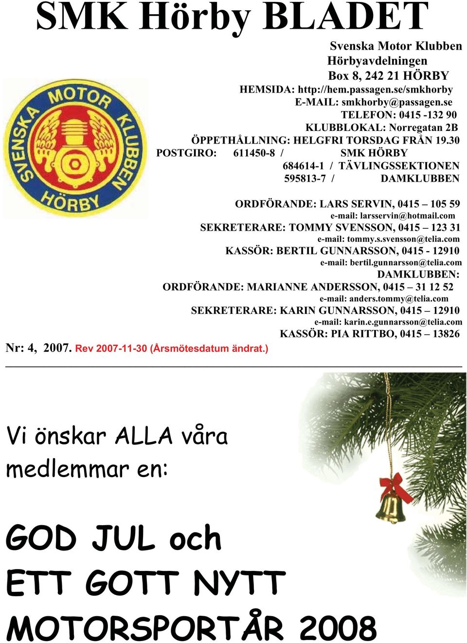 30 POSTGIRO: 611450-8 / SMK HÖRBY 684614-1 / TÄVLINGSSEKTIONEN 595813-7 / DAMKLUBBEN ORDFÖRANDE: LARS SERVIN, 0415 105 59 e-mail: larsservin@hotmail.