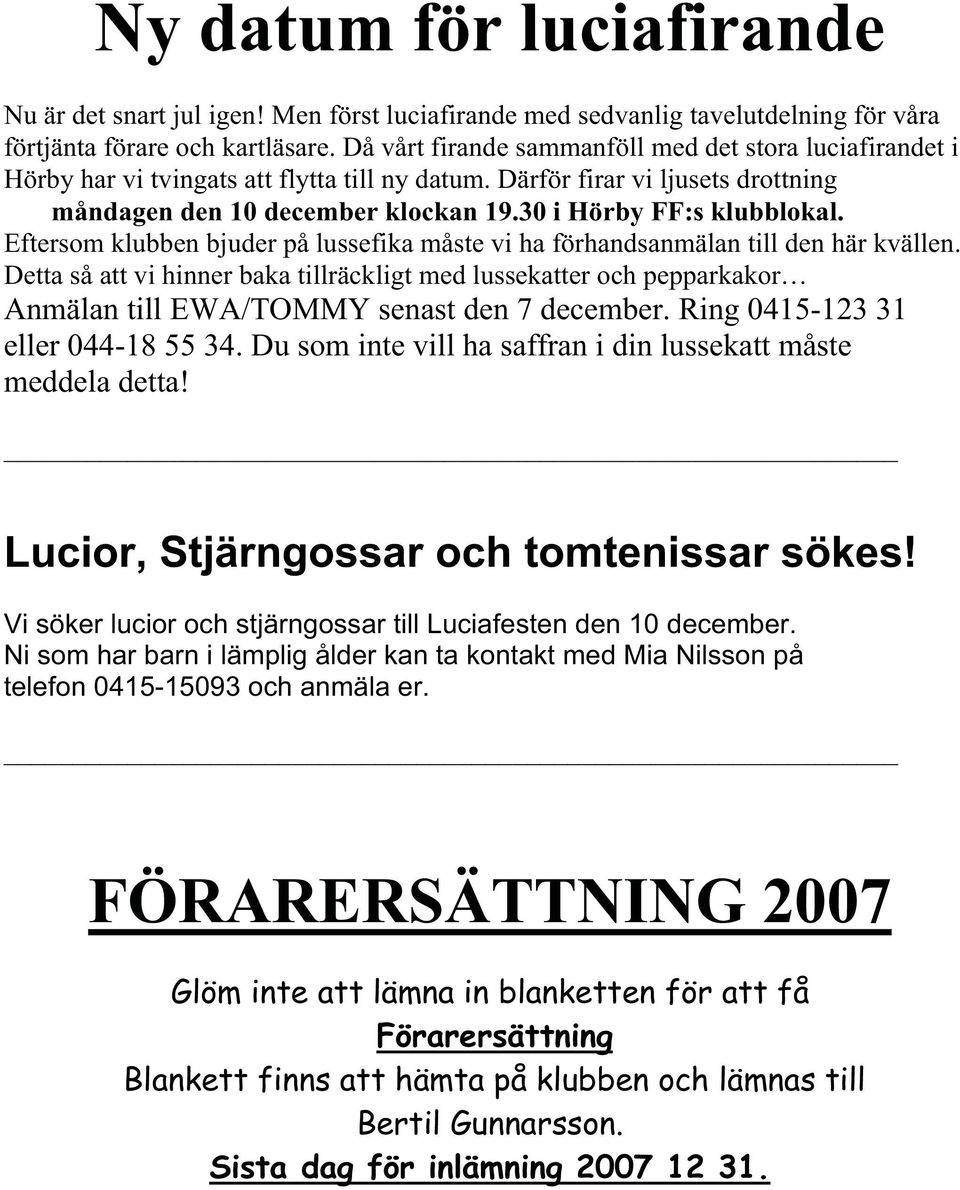 30 i Hörby FF:s klubblokal. Eftersom klubben bjuder på lussefika måste vi ha förhandsanmälan till den här kvällen.