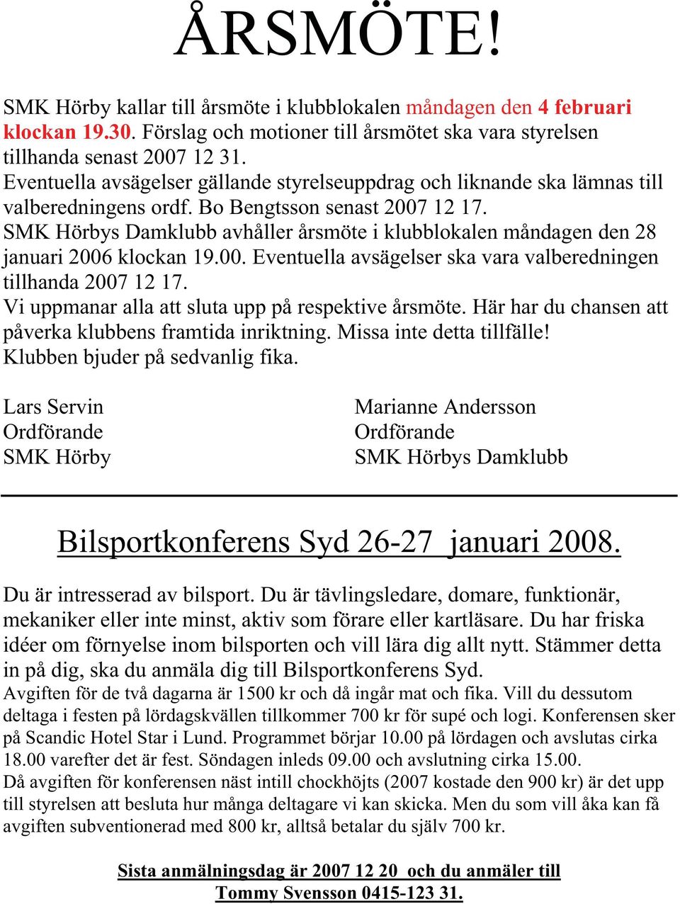 SMK Hörbys Damklubb avhåller årsmöte i klubblokalen måndagen den 28 januari 2006 klockan 19.00. Eventuella avsägelser ska vara valberedningen tillhanda 2007 12 17.