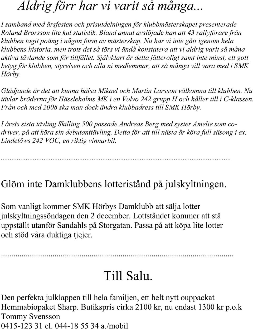 Nu har vi inte gått igenom hela klubbens historia, men trots det så törs vi ändå konstatera att vi aldrig varit så måna aktiva tävlande som för tillfället.