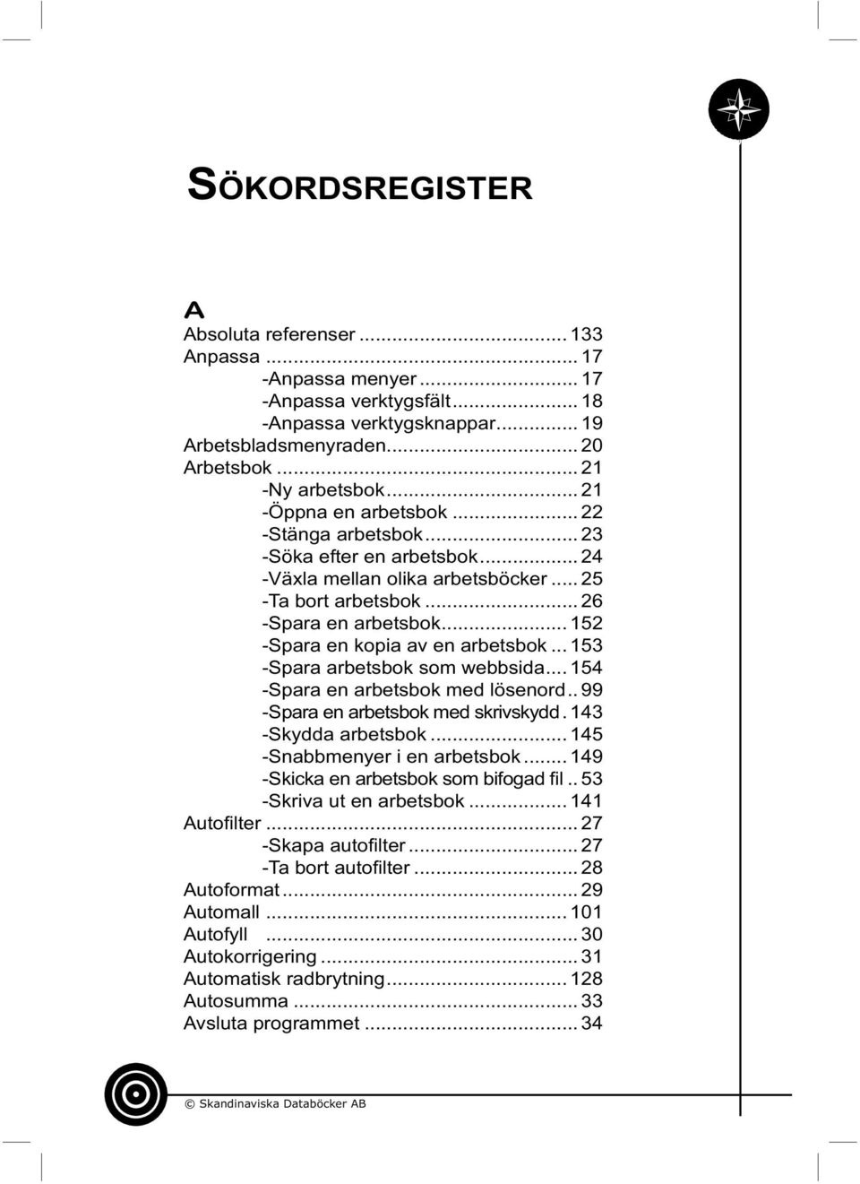 .. 152 -Spara en kopia av en arbetsbok... 153 -Spara arbetsbok som webbsida... 154 -Spara en arbetsbok med lösenord.. 99 -Spara en arbetsbok med skrivskydd. 143 -Skydda arbetsbok.