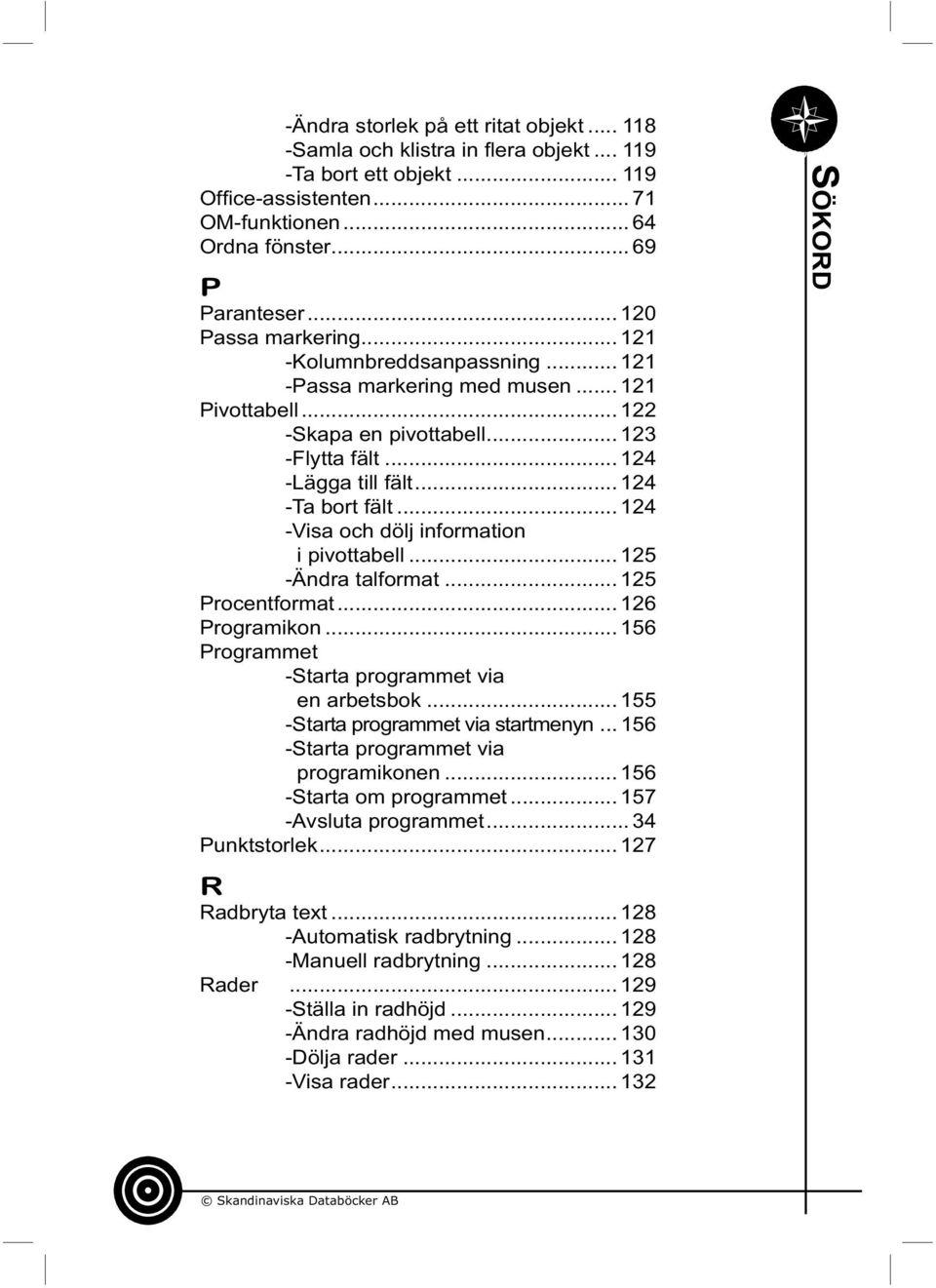 .. 124 -Visa och dölj information i pivottabell... 125 -Ändra talformat... 125 Procentformat... 126 Programikon... 156 Programmet -Starta programmet via en arbetsbok.