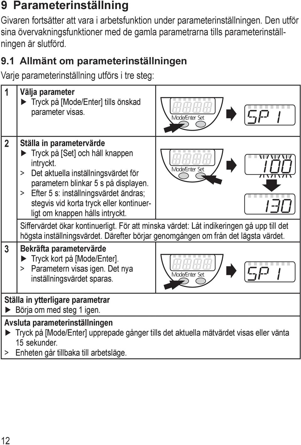 1 Allmänt om parameterinställningen Varje parameterinställning utförs i tre steg: 1 Välja parameter Tryck på [ode/enter] tills önskad parameter visas.