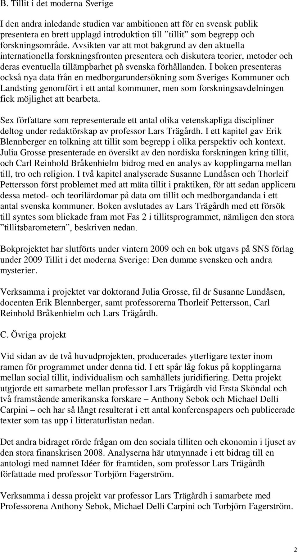 I boken presenteras också nya data från en medborgarundersökning som Sveriges Kommuner och Landsting genomfört i ett antal kommuner, men som forskningsavdelningen fick möjlighet att bearbeta.
