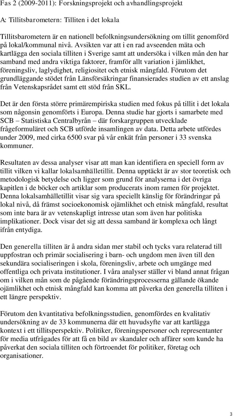 jämlikhet, föreningsliv, laglydighet, religiositet och etnisk mångfald.