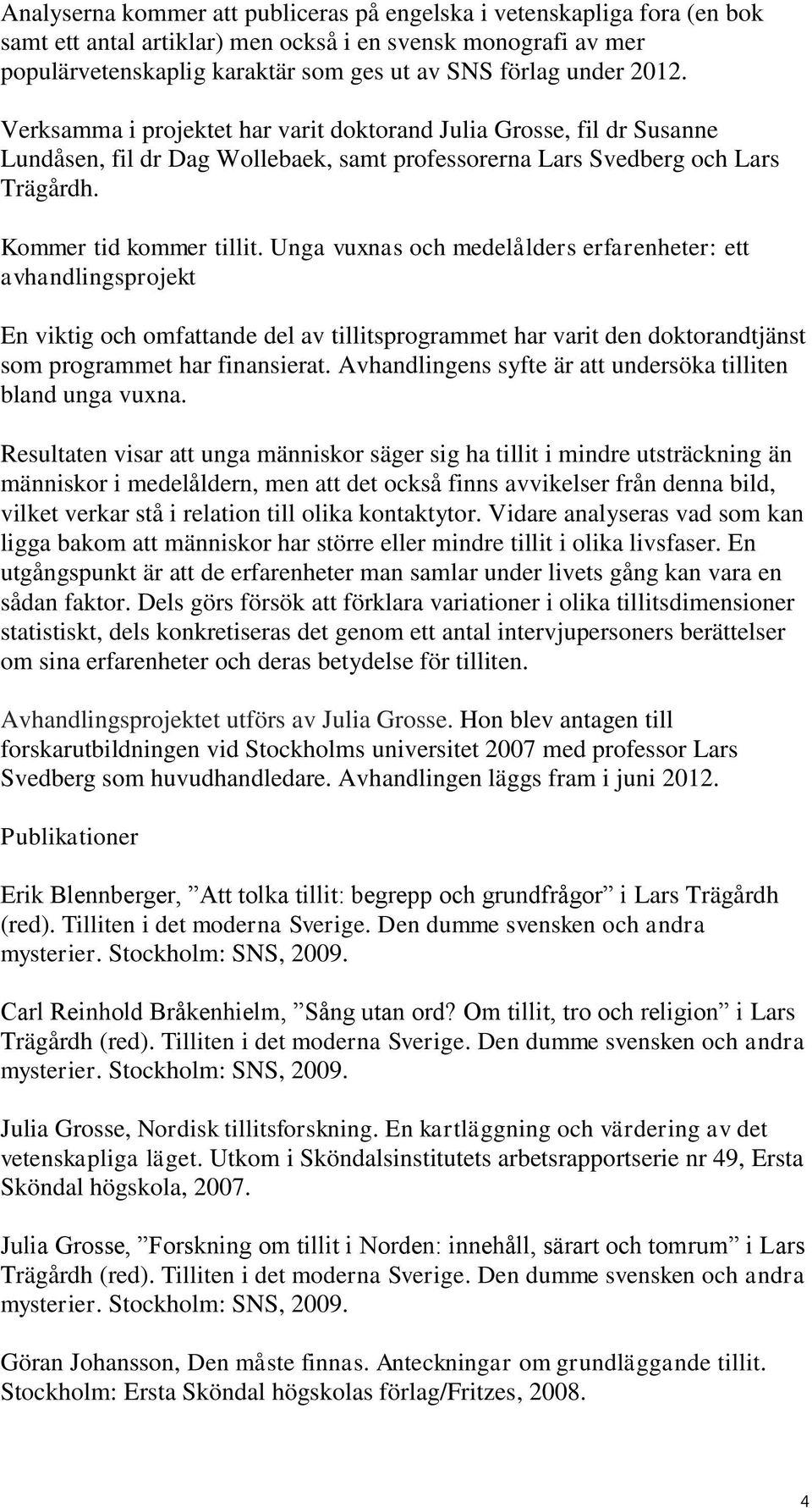 Unga vuxnas och medelålders erfarenheter: ett avhandlingsprojekt En viktig och omfattande del av tillitsprogrammet har varit den doktorandtjänst som programmet har finansierat.