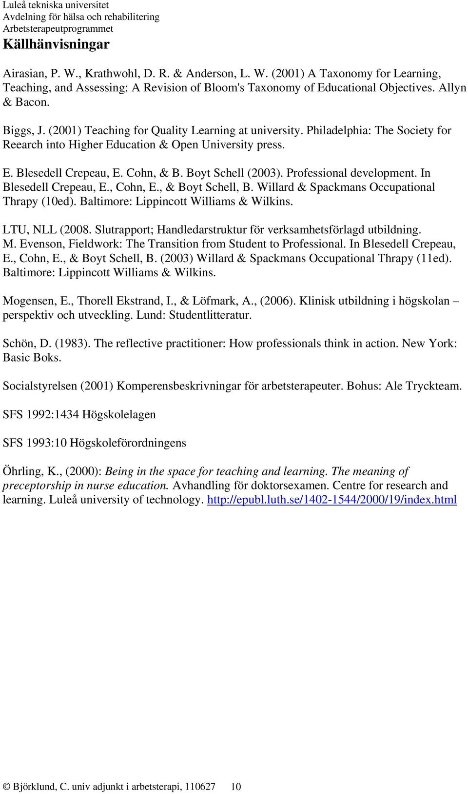 Boyt Schell (2003). Professional development. In Blesedell Crepeau, E., Cohn, E., & Boyt Schell, B. Willard & Spackmans Occupational Thrapy (10ed). Baltimore: Lippincott Williams & Wilkins.