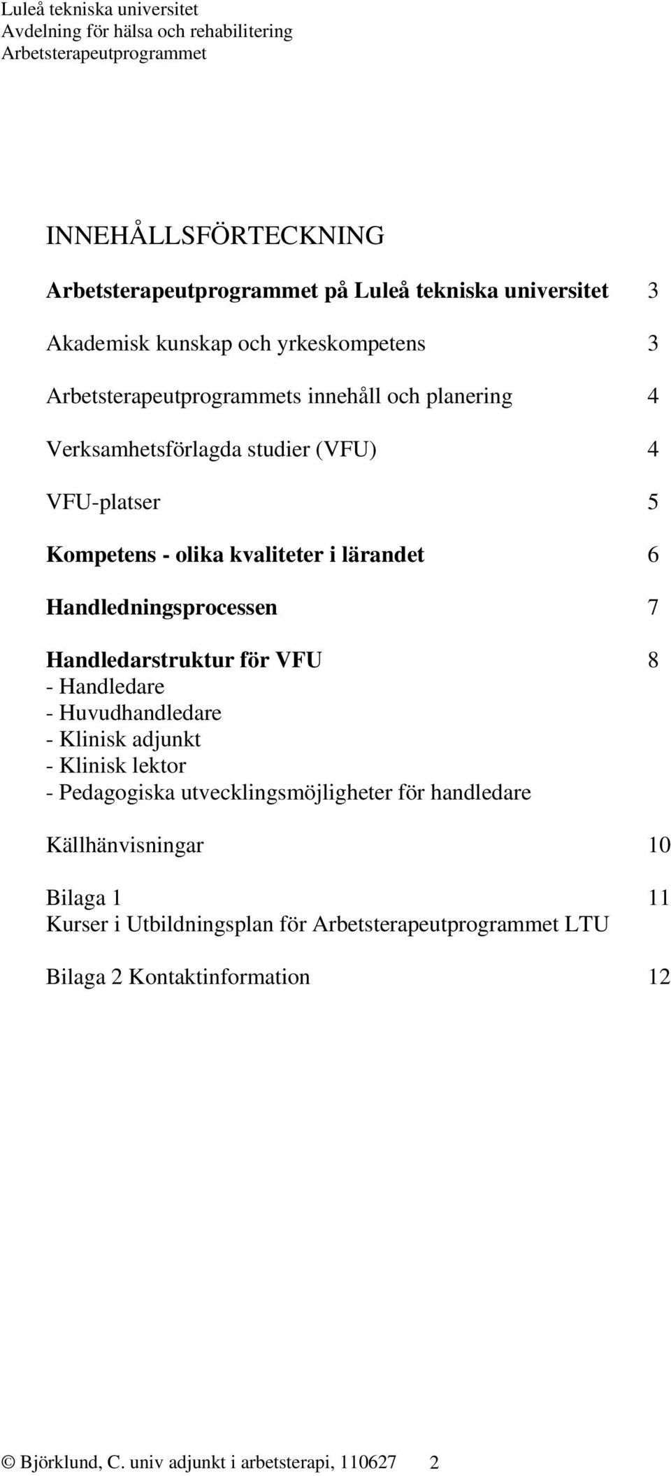 Handledarstruktur för VFU - Handledare - Huvudhandledare - Klinisk adjunkt - Klinisk lektor - Pedagogiska utvecklingsmöjligheter