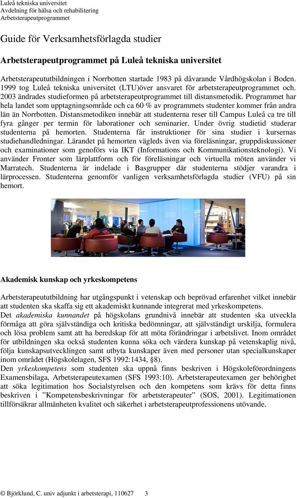 Programmet har hela landet som upptagningsområde och ca 60 % av programmets studenter kommer från andra län än Norrbotten.