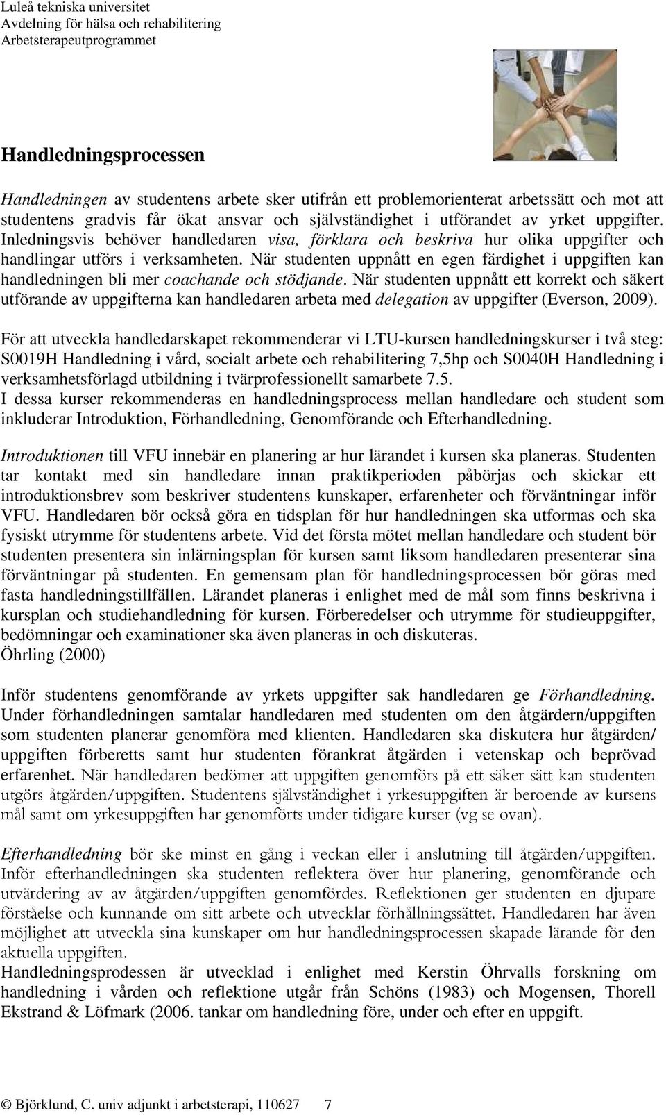 När studenten uppnått en egen färdighet i uppgiften kan handledningen bli mer coachande och stödjande.