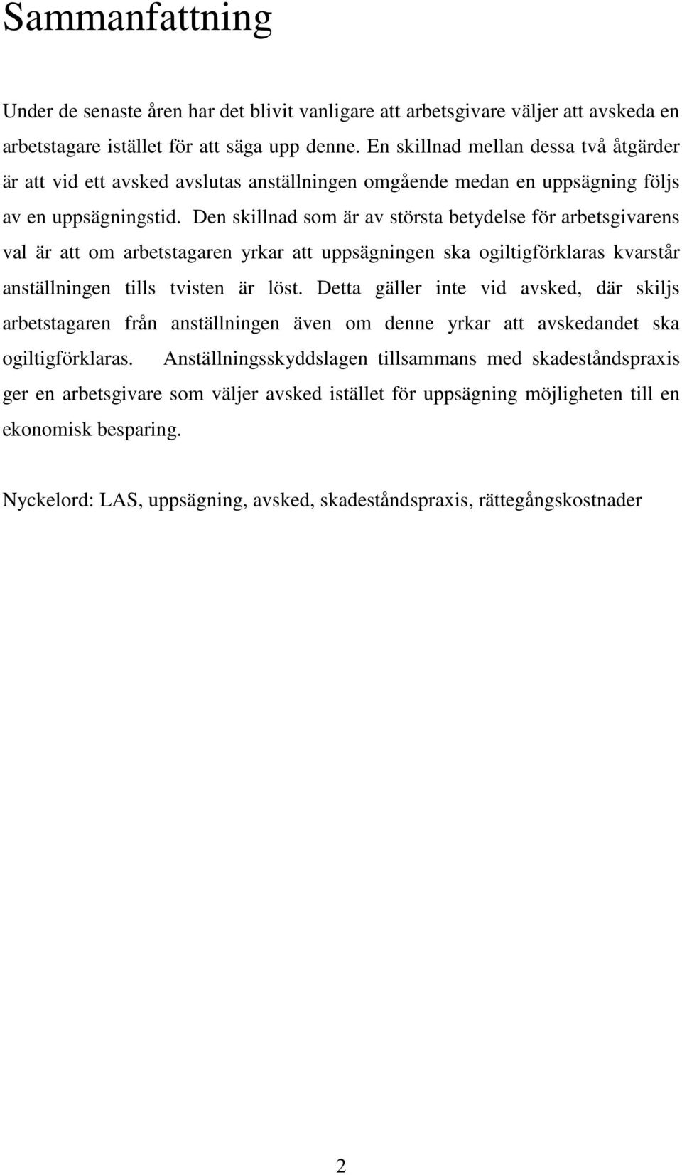 Den skillnad som är av största betydelse för arbetsgivarens val är att om arbetstagaren yrkar att uppsägningen ska ogiltigförklaras kvarstår anställningen tills tvisten är löst.
