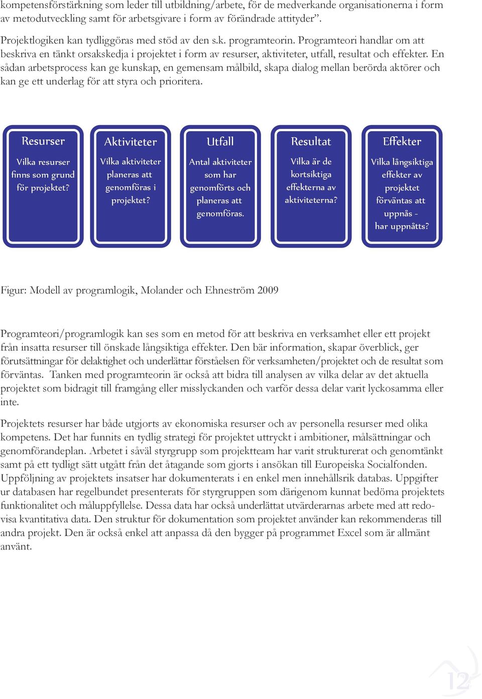 En sådan Verklighet arbetsprocess kan ge kunskap, en gemensam målbild, skapa dialog mellan berörda aktörer och kan ge ett underlag för att styra och prioritera.