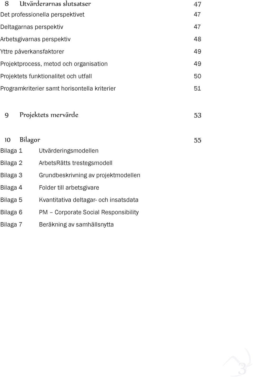 mervärde 53 10 Bilagor 55 Bilaga 1 Utvärderingsmodellen Bilaga 2 Bilaga 3 Bilaga 4 Bilaga 5 Bilaga 6 Bilaga 7 ArbetsRätts trestegsmodell