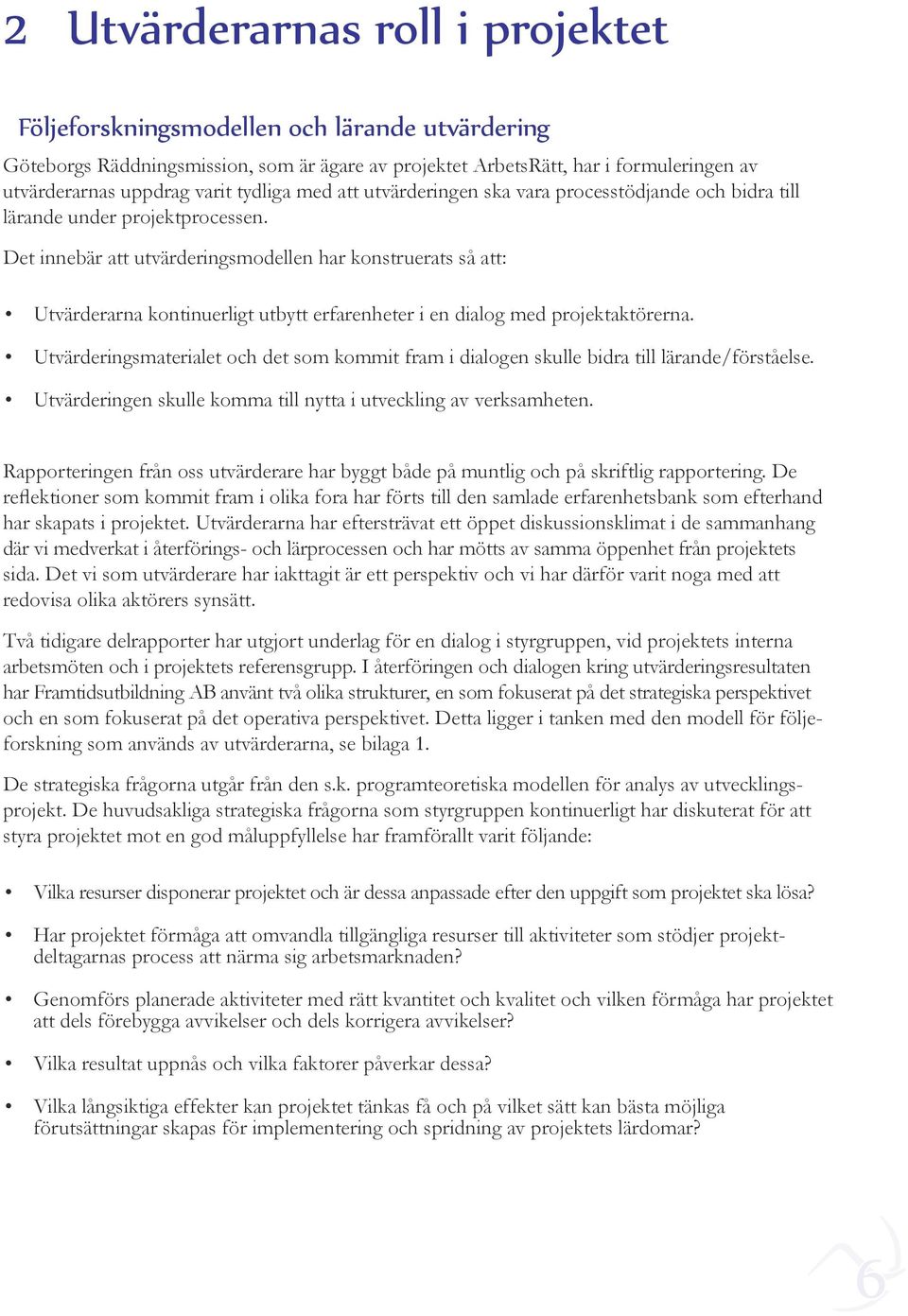Det innebär att utvärderingsmodellen har konstruerats så att: Utvärderarna kontinuerligt utbytt erfarenheter i en dialog med projektaktörerna.