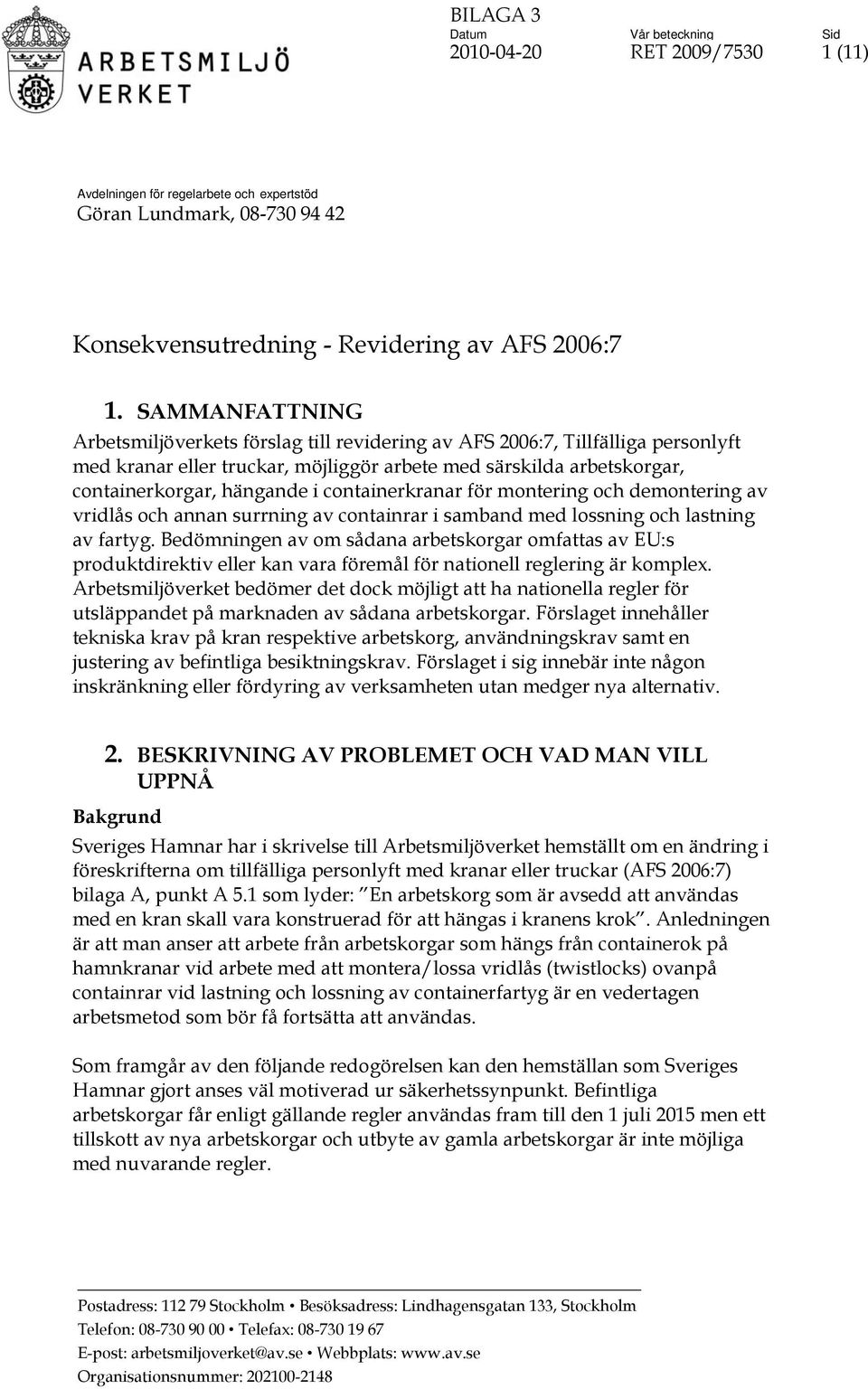 containerkranar för montering och demontering av vridlås och annan surrning av containrar i samband med lossning och lastning av fartyg.