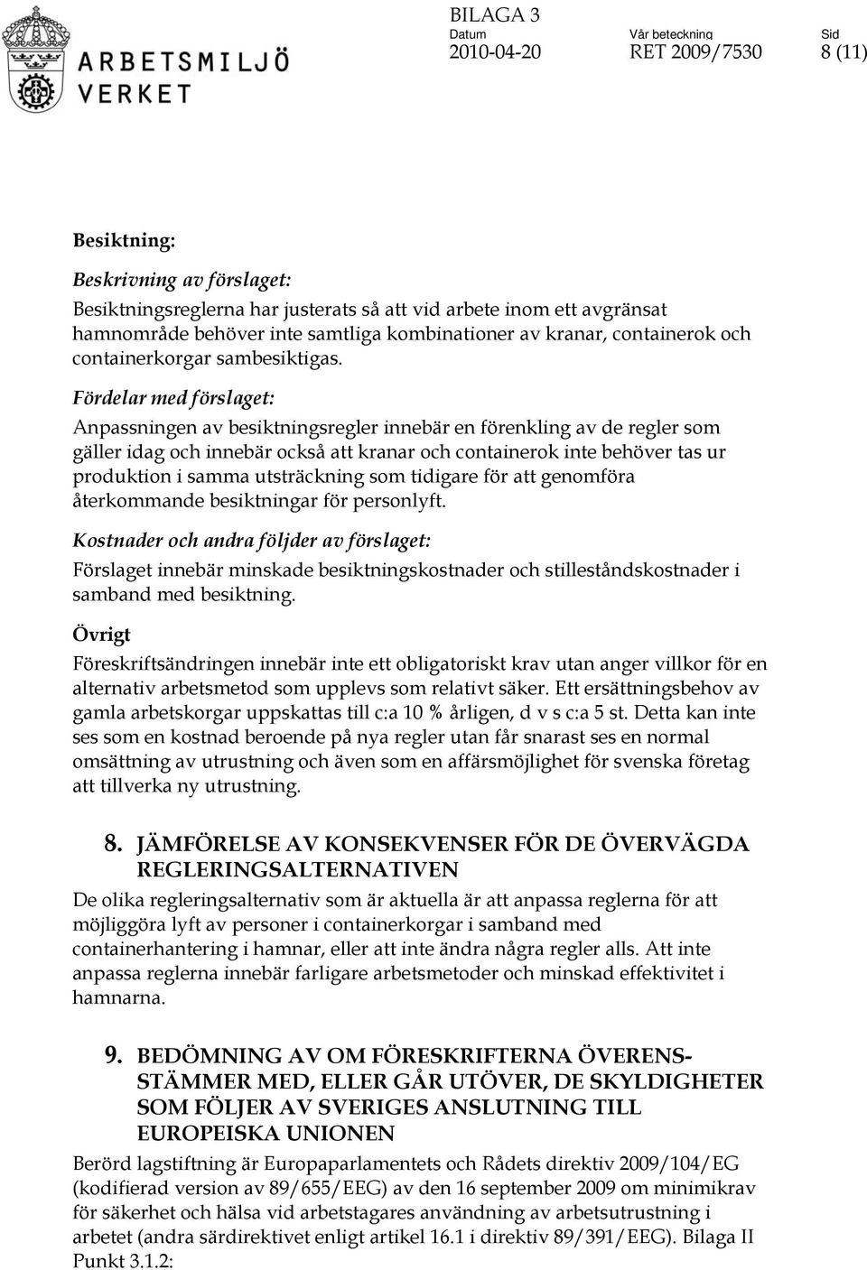 Fördelar med förslaget: Anpassningen av besiktningsregler innebär en förenkling av de regler som gäller idag och innebär också att kranar och containerok inte behöver tas ur produktion i samma