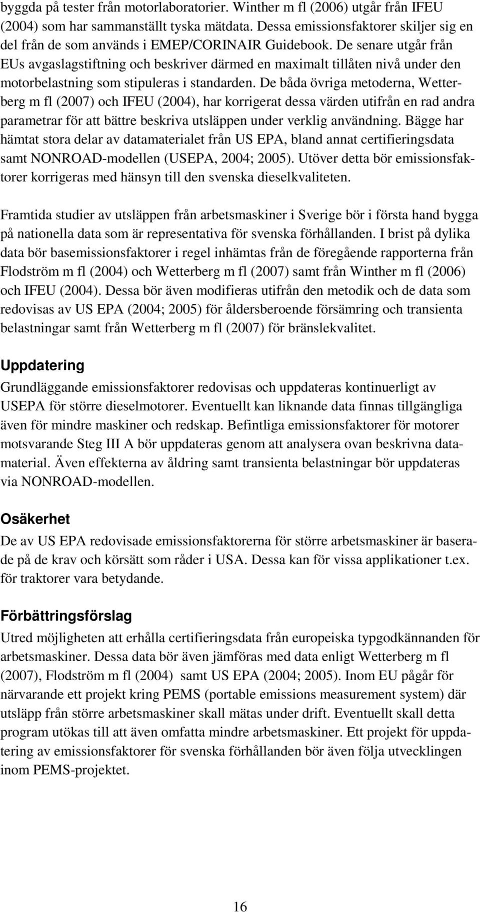 De senare utgår från EUs avgaslagstiftning och beskriver därmed en maximalt tillåten nivå under den motorbelastning som stipuleras i standarden.