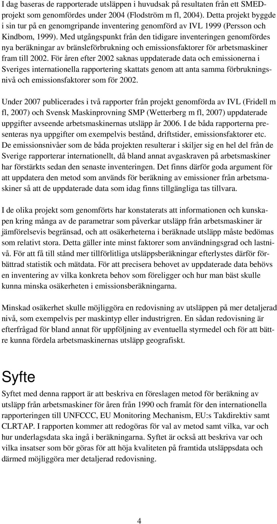 Med utgångspunkt från den tidigare inventeringen genomfördes nya beräkningar av bränsleförbrukning och emissionsfaktorer för arbetsmaskiner fram till 2002.