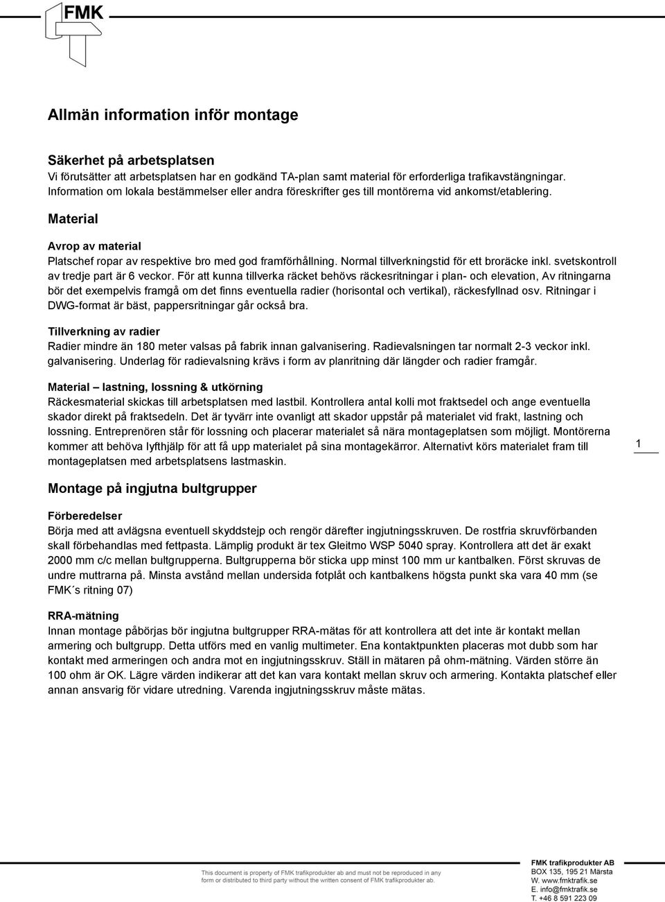 Normal tillverkningstid för ett broräcke inkl. svetskontroll av tredje part är 6 veckor.