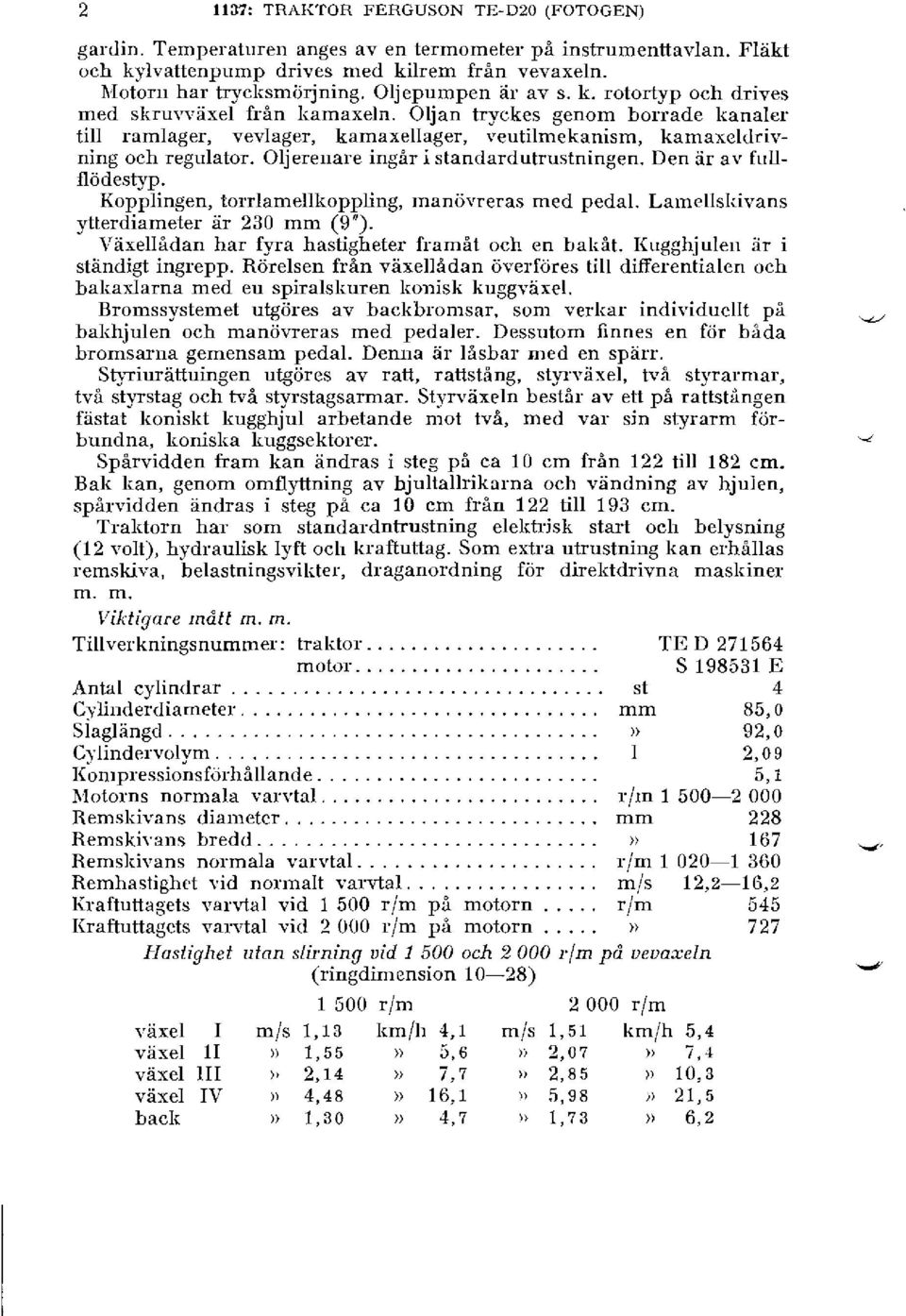 Oljereiiare ingår i standardutrustningen. Den är av fuilflödestr~. "L Kopplingen, torrlamellkoppling, manövreras med pedal. Lainel1sl;ivans ytterdiameter ar 230 mm (9").