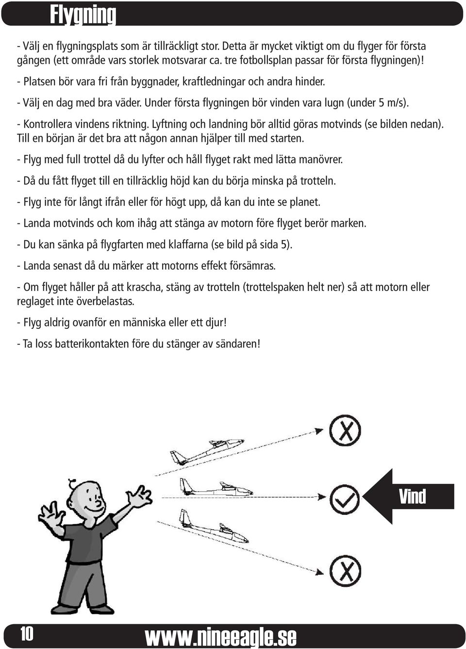 Under första flygningen bör vinden vara lugn (under 5 m/s). - Kontrollera vindens riktning. Lyftning och landning bör alltid göras motvinds (se bilden nedan).