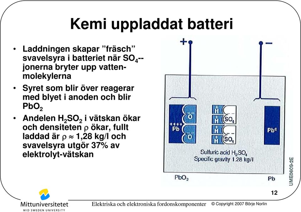 blyet i anoden och blir PbO 2 Andelen H 2 SO 2 i vätskan ökar och densiteten ρ