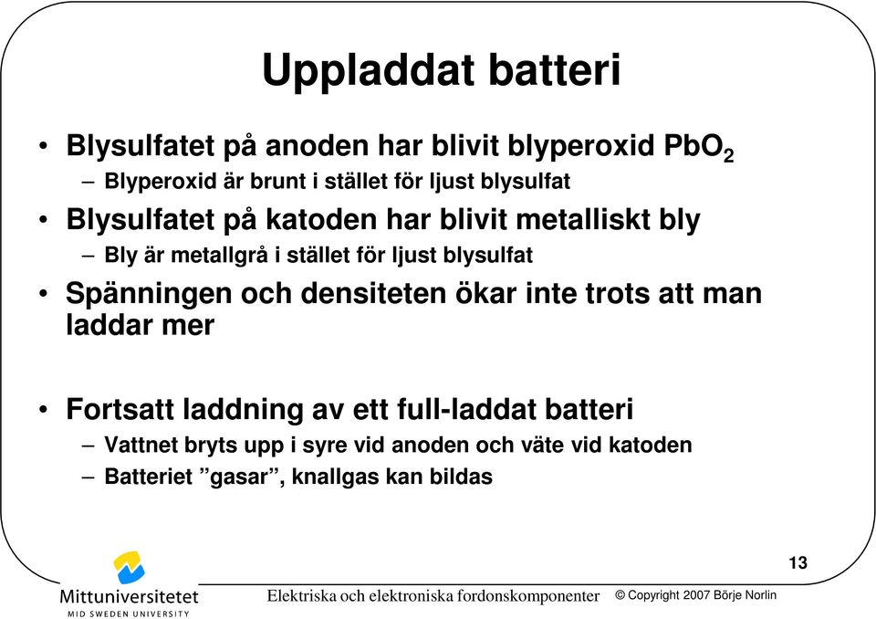 blysulfat Spänningen och densiteten ökar inte trots att man laddar mer Fortsatt laddning av ett